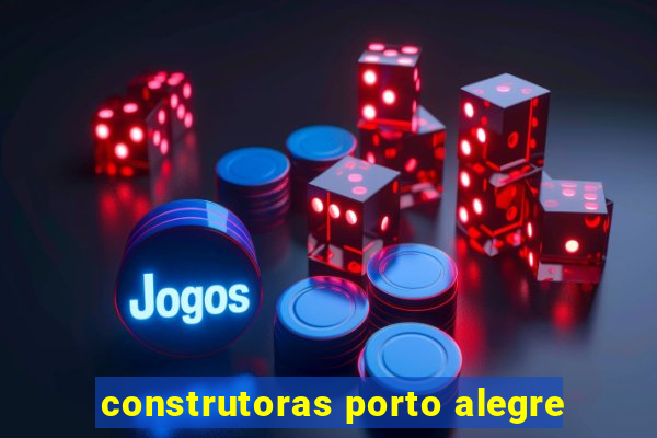 construtoras porto alegre